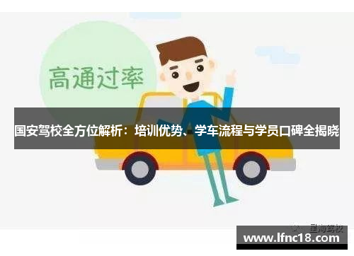 国安驾校全方位解析：培训优势、学车流程与学员口碑全揭晓
