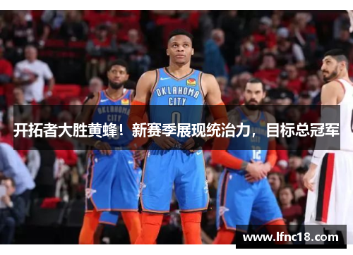 开拓者大胜黄蜂！新赛季展现统治力，目标总冠军