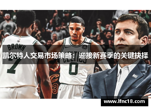 凯尔特人交易市场策略：迎接新赛季的关键抉择