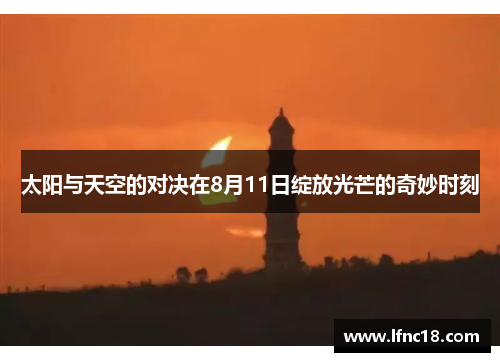 太阳与天空的对决在8月11日绽放光芒的奇妙时刻