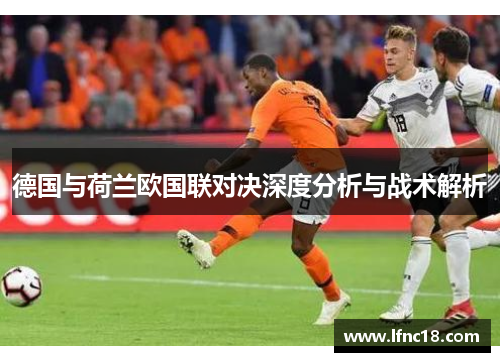 德国与荷兰欧国联对决深度分析与战术解析