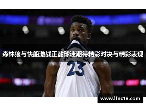 森林狼与快船激战正酣球迷期待精彩对决与精彩表现