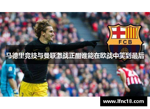 马德里竞技与曼联激战正酣谁能在欧战中笑到最后
