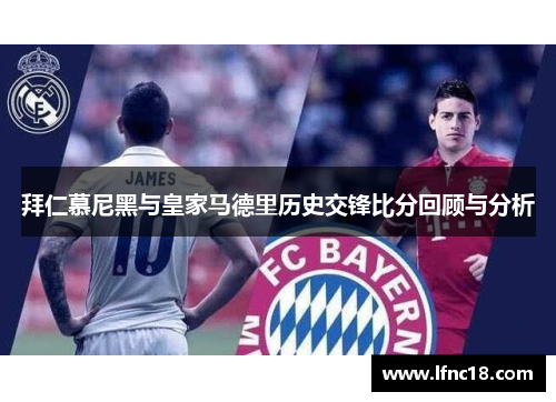 拜仁慕尼黑与皇家马德里历史交锋比分回顾与分析