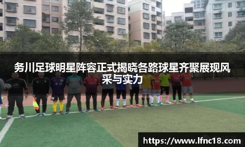 务川足球明星阵容正式揭晓各路球星齐聚展现风采与实力